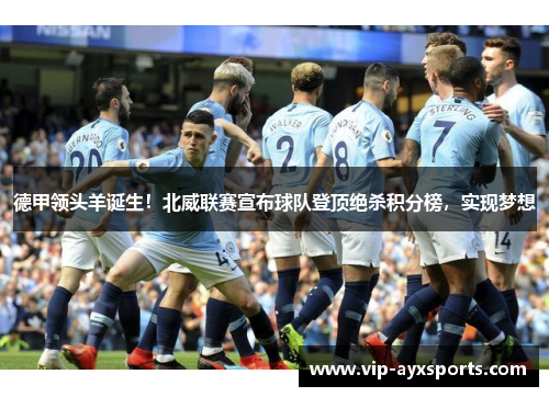 德甲领头羊诞生！北威联赛宣布球队登顶绝杀积分榜，实现梦想