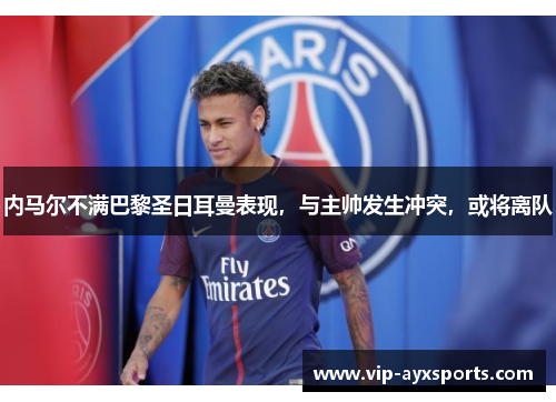 内马尔不满巴黎圣日耳曼表现，与主帅发生冲突，或将离队